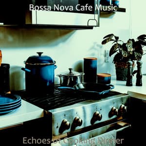Echoes of Cooking Dinner - Bossa Nova Cafe Music