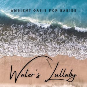 Water's Lullaby: Ambient Oasis for Babies - Water Sounds for Sleep
