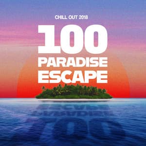 100 Paradise Escape - Chill Out 2018