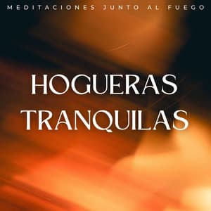 Hogueras Tranquilas: Meditaciones Junto Al Fuego - Música de chimenea