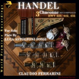 George Frideric Handel: 3 Chaconne HWV 443, 442, 435 Recomposed for Flute Solo by Luca Astolfoni Fossi. World Premiere Recording - George Frideric Handel