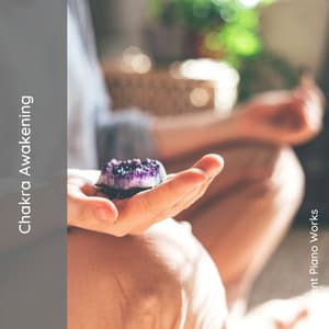 Chakra Awakening - Ambient Piano Works