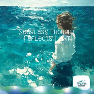 Seaglass Thought Reflects Light - Turquoise Waters