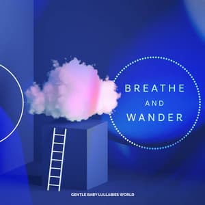 Breathe and Wander - Gentle Baby Lullabies World