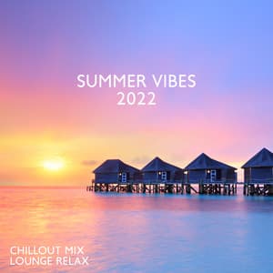 Chillout Mix Lounge Relax: Summer Vibes 2022, Top 100 Chill Out Music Grooves, Sunset Ibiza Party, Sensual Hits - Dj Party EDM
