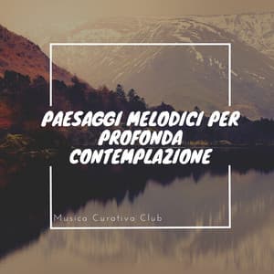 Paesaggi melodici per profonda contemplazione - Musica Curativa Club