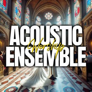 Quiet Time Worship and Praise - Acoustic Worship Ensemble