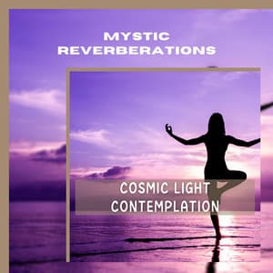 Cosmic Light Contemplation - Mystic Reverberations
