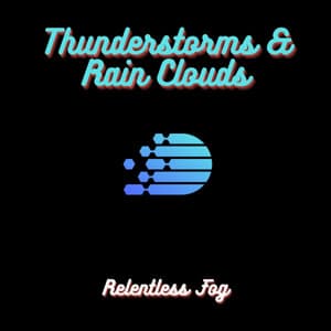 Thunderstorms & Rain Clouds - Relentless Fog