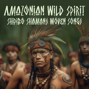 Amazonian Wild Spirit: Shipibo Shamans Woven Songs, Amazon Healing Icaros of the Shipibo Shamans, Tribes of the Amazon Rainforest - Native Classical Sounds