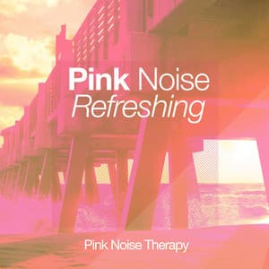 Pink Noise Refreshing - Pink Noise Therapy