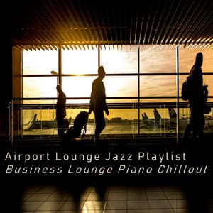 Business Lounge Piano Chillout - Airport Lounge Jazz Playlist