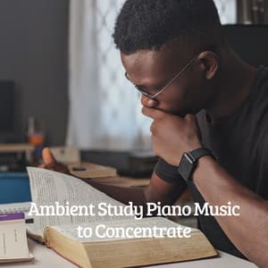 Ambient Study Piano Music to Concentrate - Piano for Studying