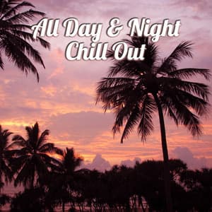 All Day & Night Chill Out – Summer Chill Out, Beach Music, Heart Beat, Ambient Lounge Chill Out - Ibiza Chill Out Classics