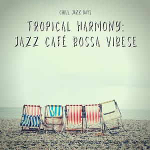 Tropical Harmony: Jazz Café Bossa Vibes - Chill Jazz Days