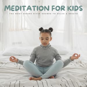 Meditation For Kids: The Most Serene River Sounds To Relax & Breath - Lullaby music