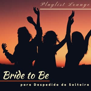 Bride to Be - Playlist Lounge Perfeita para Despedida de Solteira - Força e Equilíbrio