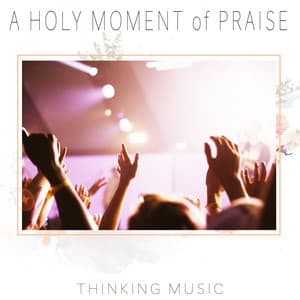 A Holy Moment of Praise - Thinking Music