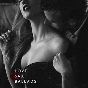Love Sax Ballads: Sensual Saxophone Music for Romantic Atmosphere and Intimate Moments - Jazz Sax Lounge Collection