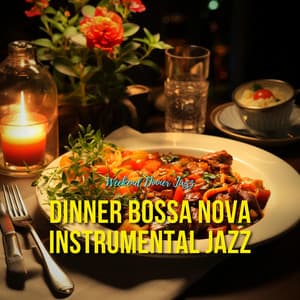 Dinner Bossa Nova Instrumental Jazz - Weekend Dinner Jazz