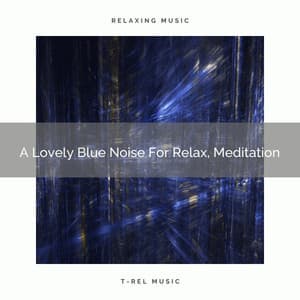 A Lovely Blue Noise For Relax, Meditation - Be Relaxed White Noise