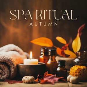 Spa Ritual Autumn: Treat Yourself to Solace and Relaxation - Spa Music Consort
