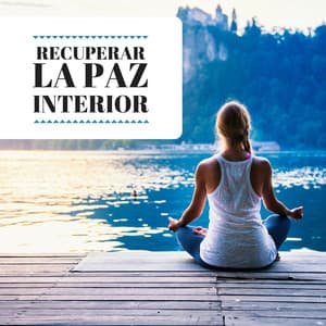 Recuperar la Paz Interior - Canciones Pensadas para Ayudarte a Encontrar Tu Camino y Recobrar la Claridad Espiritual - Paz Nirvana