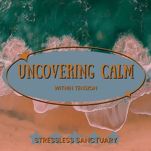 Uncovering Calm Within Tension - StressLess Sanctuary