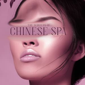 The Sercets of Chinese Spa: Rejuvenate Your Body & Free Your Mind from Worries with Oriental Spa Music - Relaxing Spa Oasis