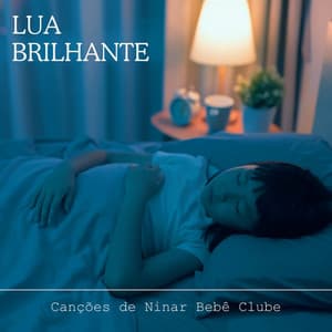 Lua Brilhante: Música para Bebé Dormir - Canções de Ninar Bebê Clube