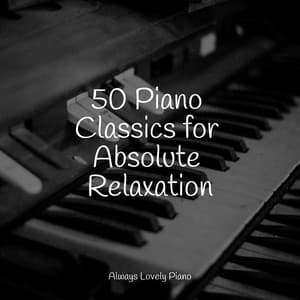 50 Deeply Soothing Piano Songs for Tranquility - Concentrate with Classical Piano