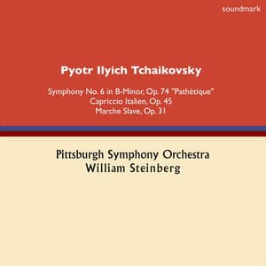 Pyotr Ilych Tchaikovsky: Symphony No. 6 in B-Minor, Op. 74, "Pathétique", Capriccio Italien, Op. 45 & Marche Slave, Op. 31 - William Steinberg