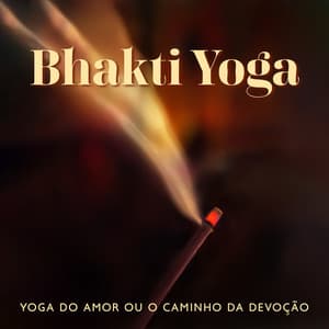Bhakti Yoga: Yoga do Amor ou o Caminho da Devoção, A Prática Espiritual Dentro se Concentra na Devoção Amorosa a Qualquer Divindade Pessoal - Yoga Clube para Relaxar