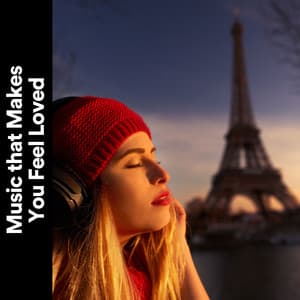 Music That Makes You Feel Loved - Valentine's Day Music
