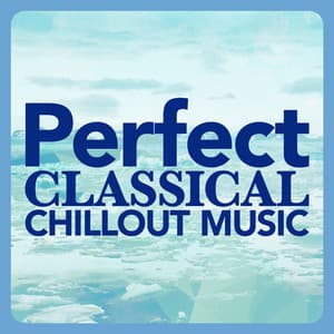 Perfect Classical Chillout Music - Classical Chillout