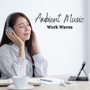 Ambient Music: Work Waves - Productive Work Music