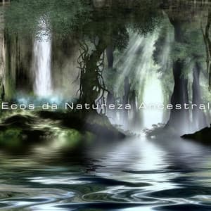 Ecos da Natureza Ancestral: Sinfonia das Águas Secretas - Hipnose Natureza Sons Coleção