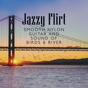 Jazzy Flirt: Smooth Nylon Guitar Instrumental Music with Sound of Birds & River, Organic Collection - Background Music Masters