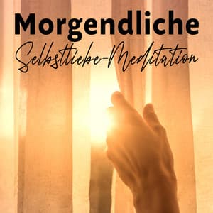 Morgendliche Selbstliebe-Meditation: Positiver Start in den Tag, Instrumentale Entspannungsmusik - Meditationsmusik Sammlung