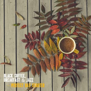 Black Coffee, Breakfast & Jazz – Perfect Day Starter: 2019 Compilation of Best Smooth Instrumental Jazz Music for Perfect Start a Day, Increase the Level of Endorphins, Be Happy & Full of Energy - Instrumental