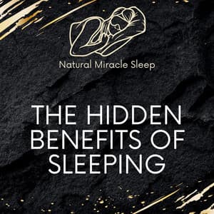 The Hidden Benefits Of Sleeping - Natural Miracle Sleep