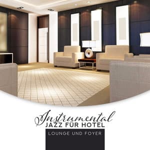 Instrumental Jazz für Hotel, Lounge und Foyer - Instrumental Jazz Musik Hintergrund