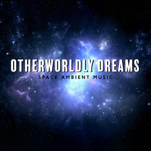 Otherworldly Dreams: Space Ambient Music for Sleep, Feel the Vastness of the Universe, Stress Relief, Deep Sleep - Rose Armstrong