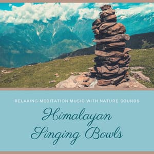 Himalayan Singing Bowls - Relaxing Meditation Music with Nature Sounds - Calm Music Ensemble