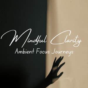 Mindful Clarity: Ambient Focus Journeys - Calm Focus