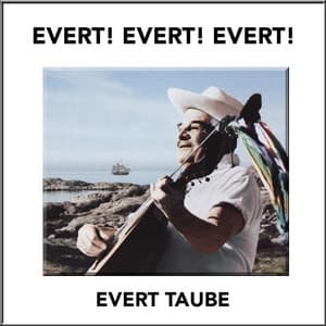EVERT! EVERT! EVERT! - Evert Taube
