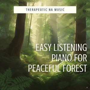 Easy Listening Piano for Peaceful Forest - Therapeutic NA Music
