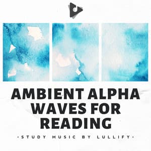 Ambient Alpha Waves for Reading - Study Music by Lullify
