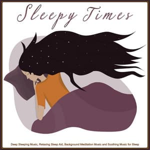 Sleepy Times: Deep Sleeping Music, Relaxing Sleep Aid, Background Meditation Music and Soothing Music for Sleep - Sleepy Times