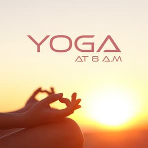 Yoga at 8 A.M: Start The Day Positively, Relax Your Mind, Invigorate Your Body - Flow Yoga Workout Music